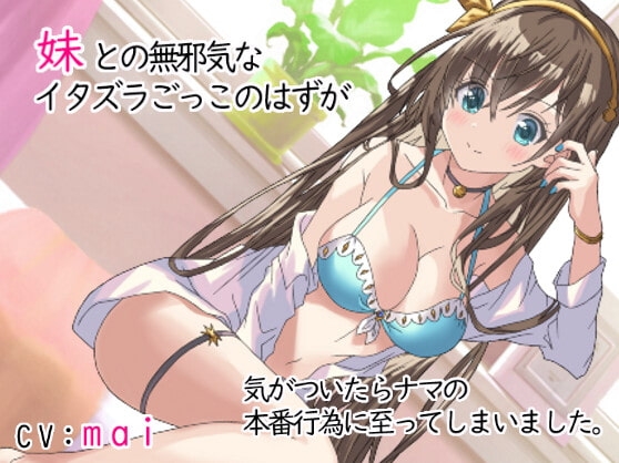 妹との無邪気なイタズラごっこのはずが気がついたらナマの本番行為に至ってしまいました。