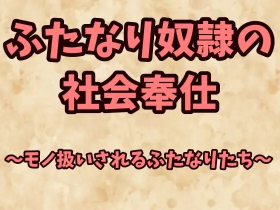 ふたなり奴○の社会奉仕～モノ扱いされるふたなりたち～