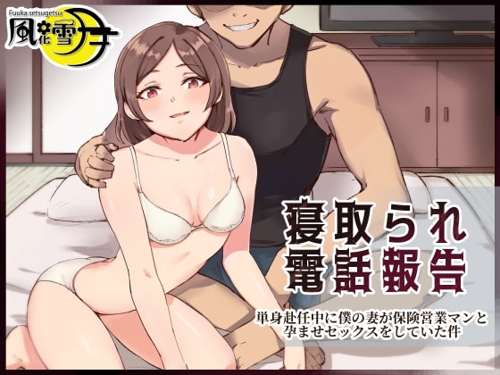 寝取られ電話報告 ~単身赴任中に僕の妻が保険営業マンと孕ませセックスをしていた件~