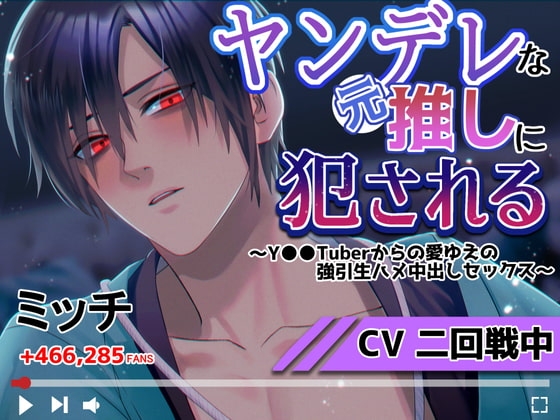 ヤンデレな元推しに犯される~Y●●Tuberからの愛ゆえの強引生ハメ中出しセックス~