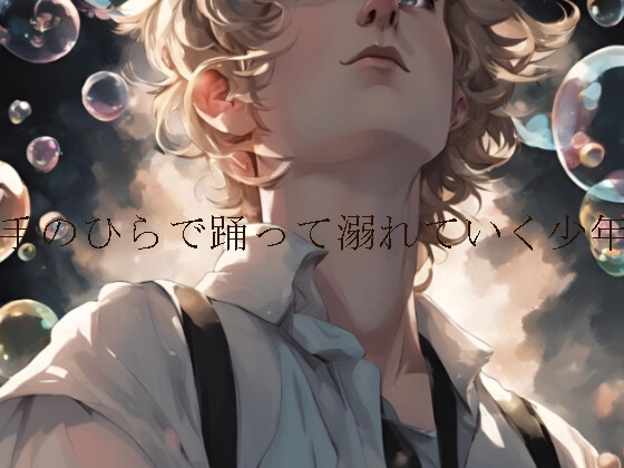 手のひらで踊って溺れていく少年