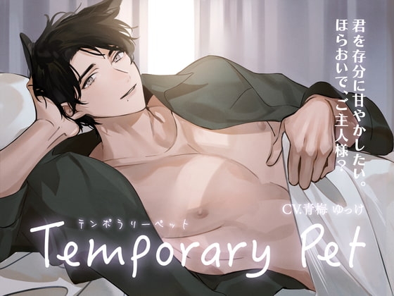 Temporary Pet ~君を存分に甘やかしたい。ほらおいで、ご主人様?~