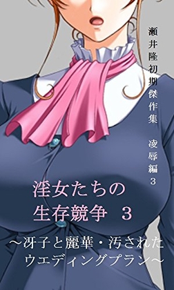 【官能短編小説】瀬井隆 初期傑作集 凌辱編3: 淫女たちの生存競争3~冴子と麗華・汚されたウエディングプラン~