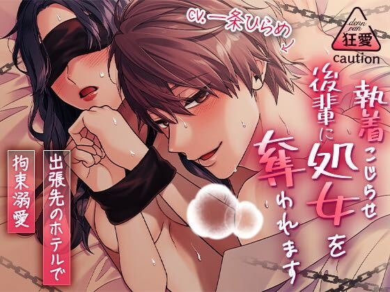 執着こじらせ後輩に処女を奪われます～出張先のホテルで拘束溺愛～