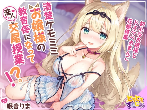 清楚ケモミミお嬢様の教育係になって恋人交尾授業!?~初心なお嬢様とドスケベおまんこ花嫁修業~【KU100】