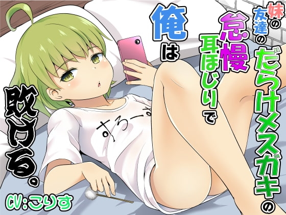 妹の友達のだらけメスガキの怠慢耳ほじりで俺は敗ける。