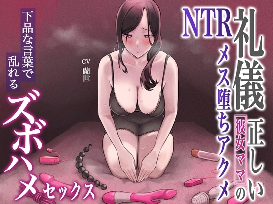 礼儀正しい彼女ママのNTRメス堕ちアクメ～下品な言葉で乱れるズボハメセックス～