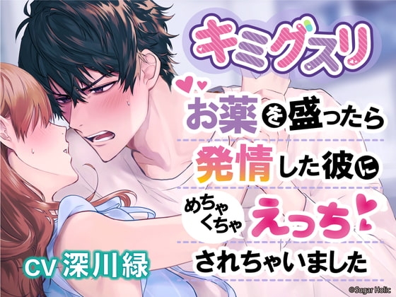 キミグスリ〜お薬を盛ったら発情した彼にめちゃくちゃえっちされちゃいました〜【ねっとりぐちゃぐちゃキメセク】