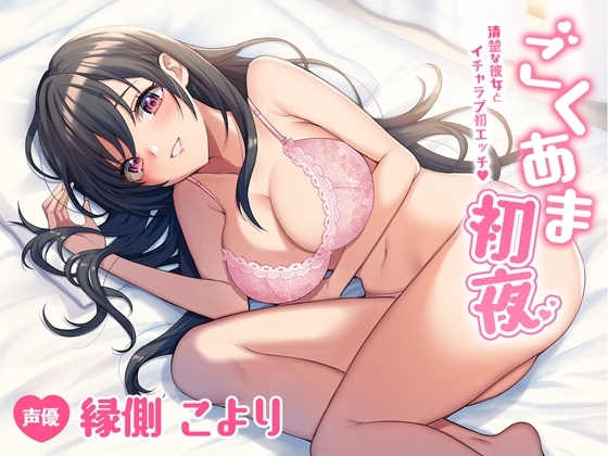 ごくあま初夜~清楚な彼女とイチャラブ初エッチ~