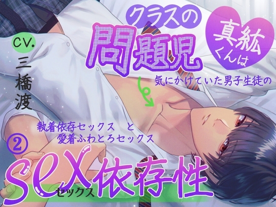 ●前作&続々編販売中●クラスの問題児・真紘くんはセックス依存症〜気にかけていた男子生徒の執着依存セックスと愛着ふわとろセックス〜【KU100】