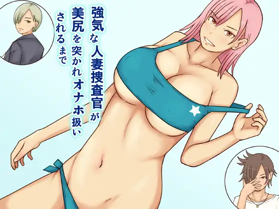 強気な人妻捜査官が美尻を突かれオナホ扱いされるまで