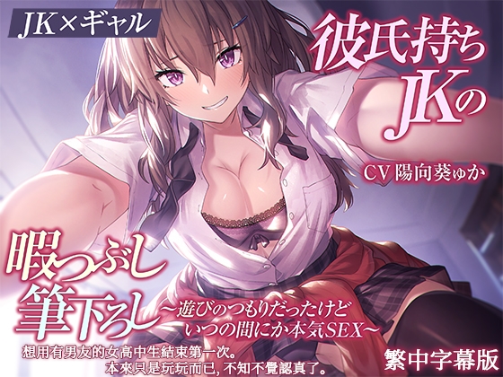 [繁中字幕版]【高中生小太妹】想用有男友的女高中生結束第一次。本來只是玩玩而已,不知不覺認真了。