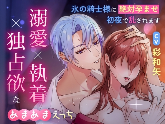 溺愛×執着×独占欲なあまあまえっちの執着婚～氷の騎士様の絶対孕ませ初夜で乱されます～