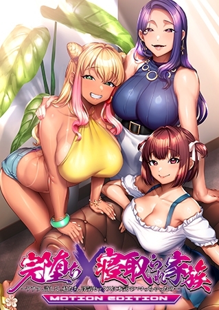 完堕ちX寝取られ家族 MOTION EDITION ～アナタ、許して。私たち、浮気セックスに本気でハマっちゃったの～