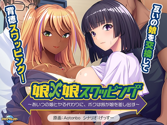 娘×娘スワッピング ~あいつの娘とヤる代わりに、ボクは我が娘を差し出す~