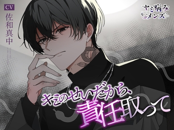 キミのせいだから、責任取って [ヤミ病みメンズ]