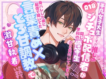 平凡女子大生ですが推しのR18シチュボ配信者が同じ学科の優等生だと気付いてしまい、身バレした彼に配信で聞いてた言葉責め×とろ甘調教で激甘執着されています [おやすみパジャマ]