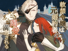 軟禁令嬢は元婚約者の渇愛に満たされる [NR]