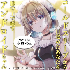コールドスリープから目覚めたあなたを膝の上で癒すアンドロイドちゃん【ASMR by 水谷六花】 [KDM]