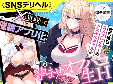 《SNSデリヘル》【〇を買収して催○アプリ化】彼氏持ちコスプレイヤーのドスケベギャルと孕ませオフパコ生H [いるま☆うさぎ]