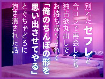 別れたセフレと合コンで再会したら独占欲丸出しでお持ち帰りされて「俺のちんぽの形を思い出させてやる」とぐちゃどろに抱き潰された話 [桃印営業所]