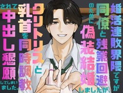 婚活連敗界隈ですが同僚と残業回避のために偽装結婚しましたが、クリトリスと乳首を同時調教されて中出し懇願してしまいました。 [ドS男子と囲われM女子。]