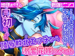 地球を守る戦隊ピンク 見た目は年下美青年な宇宙の侵略者に見初められ陵辱敗北エッチから溺愛花嫁にされる [真夜中密書]