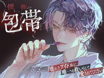 【壊れたアイドルに、唯一の救いとして愛されてください】優しい俺の包帯ちゃん [pRessest Love]