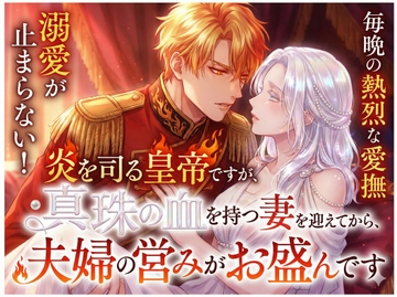 炎を司る皇帝ですが、真珠の血を持つ妻を迎えてから、夫婦の営みがお盛んです [しまうさぎ]