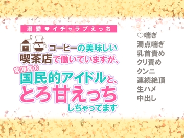 コーヒーの美味しい喫茶店で働いていますが、常連客の国民的アイドルと、とろ甘えっちしちゃってます [シルクハニーラボ]