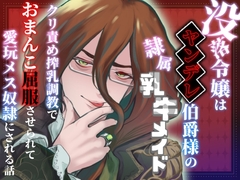 没落令嬢はヤンデレ伯爵様の隷属乳牛メイド〜クリ責め搾乳調教でおまんこ屈服させられて愛玩メス奴○にされる話〜 [えちち活版印刷所]