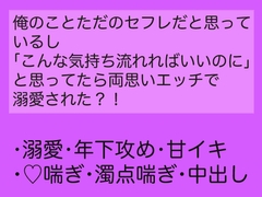 俺のことただのセフレだと思っているし「こんな気持ち流れればいいのに」と思ってたら両思いエッチで溺愛された?！ [主食は幼馴染×美形×平凡]