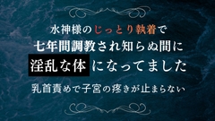 水神様のじっとり執着で七年間調教され知らぬ間に淫乱な体になってました 乳首責めで子宮の疼きが止まらない [いちゃらぶまにあっく]