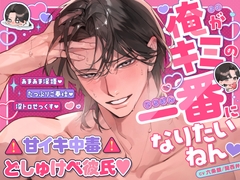 「俺がキミの一番になりたいねん♡」⚠︎甘イキ中毒⚠︎どしゅけべ彼氏♡#あまあま淫語#たっぷりご奉仕#沼トロせっくす [キミだけにちゅくしたい]