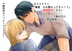 ボイスドラマ単独配信版「俺達、入れ替わってる～！?」 [ただいま腐敗中]