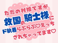 ただの村娘ですが救国の騎士様にド執着らぶらぶ♡えっちされちゃってます♡ [ほかほかごはん]