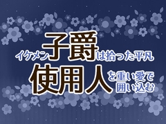 イケメン子爵は拾った平凡使用人を重い愛で囲い込む [星月夜]