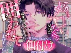 デカくてヤバそうなのにメロい隣のお兄さんに餌付けされていましたが沼るのが怖くて逃げたら追いかけられて囲われてしまいました [桃印営業所]