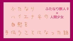 ふたなりハイエナ♀の自慰を手伝うことになった話 [いば神円]