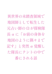 異世界の未踏査領域で地図師として転生した元占い師のΩが探検隊長αに「お前の身体を地図のように隅々まで記す」と突然α覚醒した隊長にテントの中で番にされる話 [ヘブン]