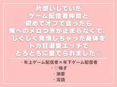 片想いしていたゲーム配信者仲間と初めてオフで会ったら俺へのメロつきが止まらなくて、じくじく発情しちゃった身体をドカ甘溺愛エッチでとろとろに愛でられました♡ [ひなみ屋]