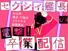セクシィ艦長の電撃!卒業配信 [ころころ商店街]