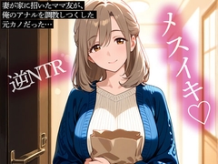 【逆NTR】妻が家に招いたママ友が、俺のアナルを調教しつくした元カノだった… [またたび]