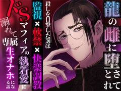 龍の雌に堕とされて ～殺しを目撃した罰は監視×軟禁×快楽調教。ドSマフィアの執着愛に溺れて専属生オナホになる話～ [えちち活版印刷所]