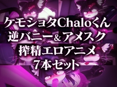 ケモショタChaloくん逆バニー&アメスク搾精エロアニメ7本セット [夏冬_Katou]