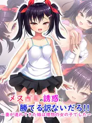 メス●●の誘惑に勝てる訳ないだろ！！～妻が連れてきた娘は理想の女の子でした～