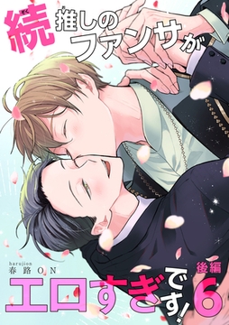 続・推しのファンサがエロすぎです！ 【短編】6 後編 [竹書房]