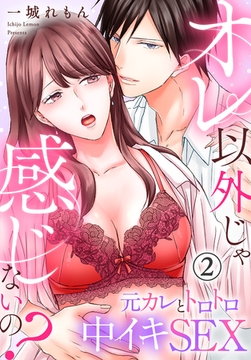 オレ以外じゃ感じないの？～元カレとトロトロ中イキSEX～(2) [秋水社/MAHK]