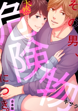 その男、天然危険物につき。【合本版】 [CLLENN]