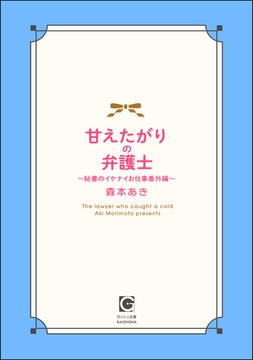 甘えたがりの弁護士 ～秘書のイケナイお仕事番外編～ [海王社]